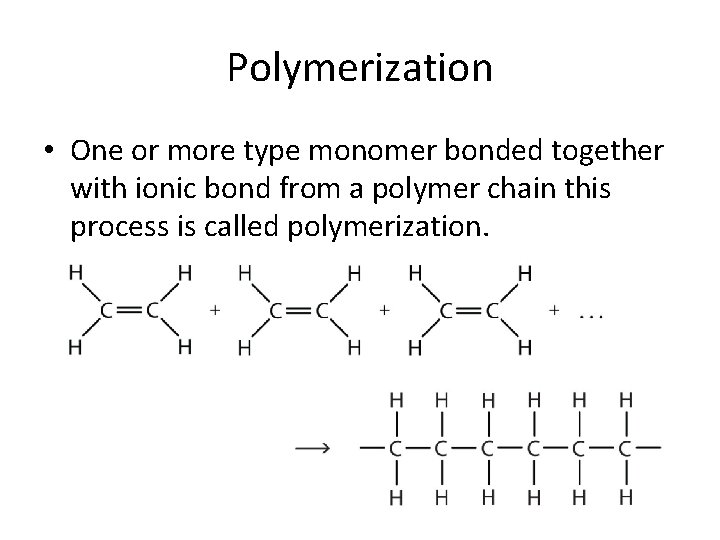 Polymerization • One or more type monomer bonded together with ionic bond from a