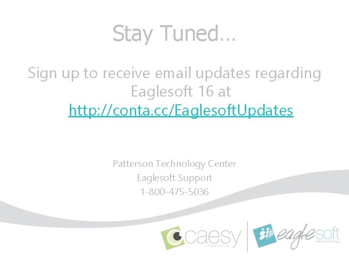 Stay Tuned… Sign up to receive email updates regarding Eaglesoft 16 at http: //conta.