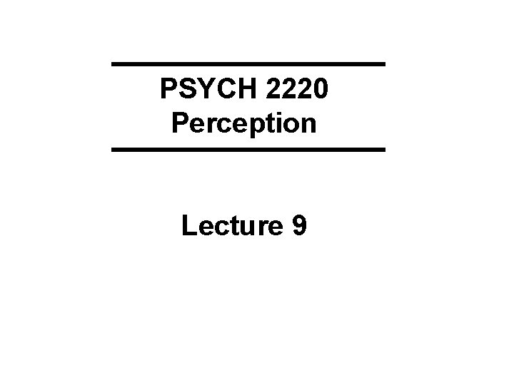 PSYCH 2220 Perception Lecture 9 