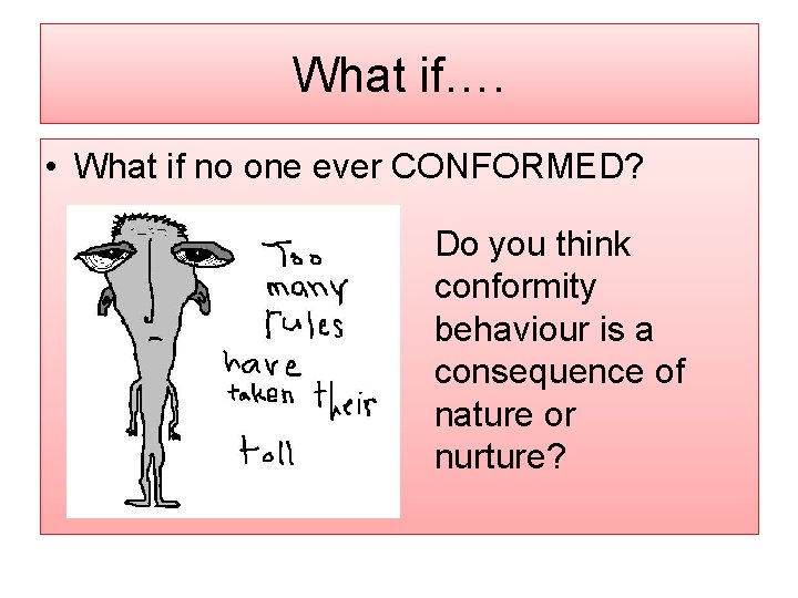 What if…. • What if no one ever CONFORMED? Do you think conformity behaviour