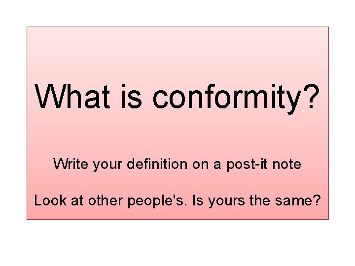 What is conformity? Write your definition on a post-it note Look at other people's.