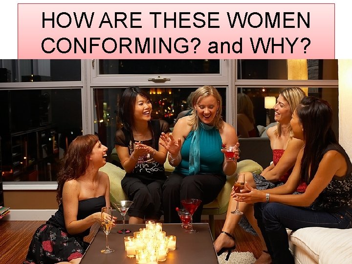 HOW ARE THESE WOMEN CONFORMING? and WHY? 