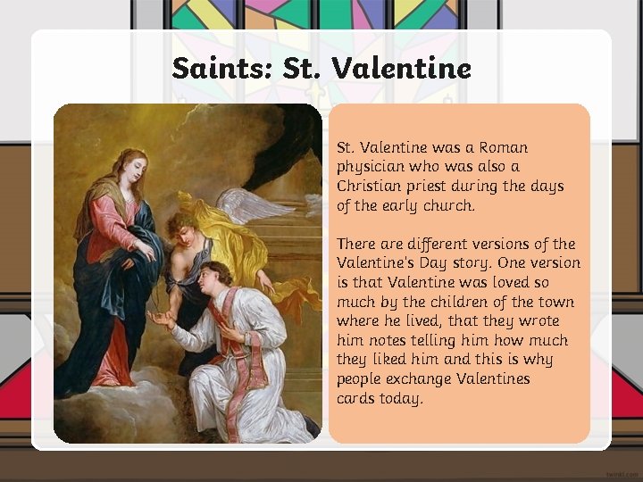 Saints: St. Valentine was a Roman physician who was also a Christian priest during