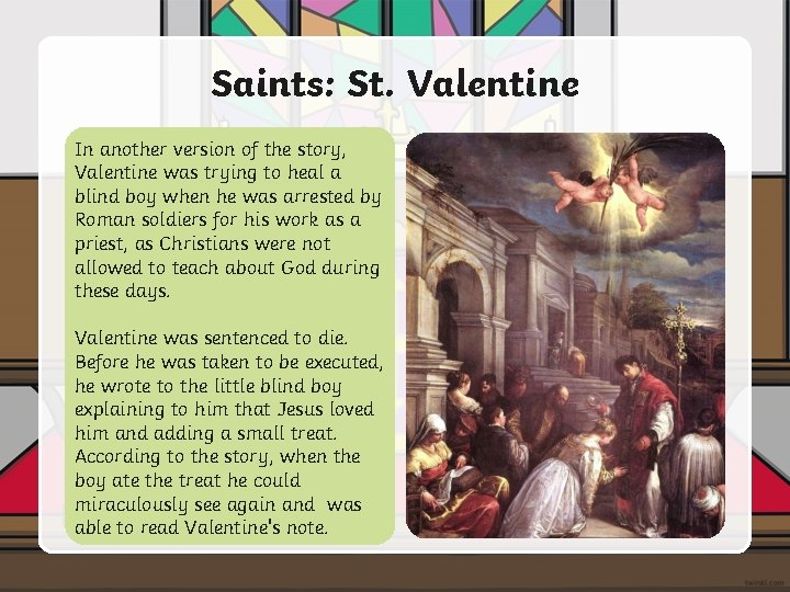 Saints: St. Valentine In another version of the story, Valentine was trying to heal