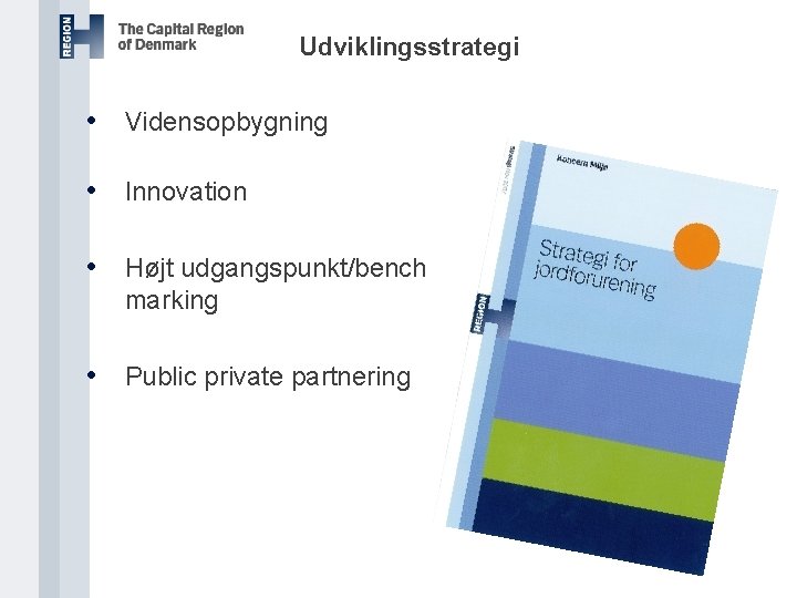 Udviklingsstrategi • Vidensopbygning • Innovation • Højt udgangspunkt/bench marking • Public private partnering 