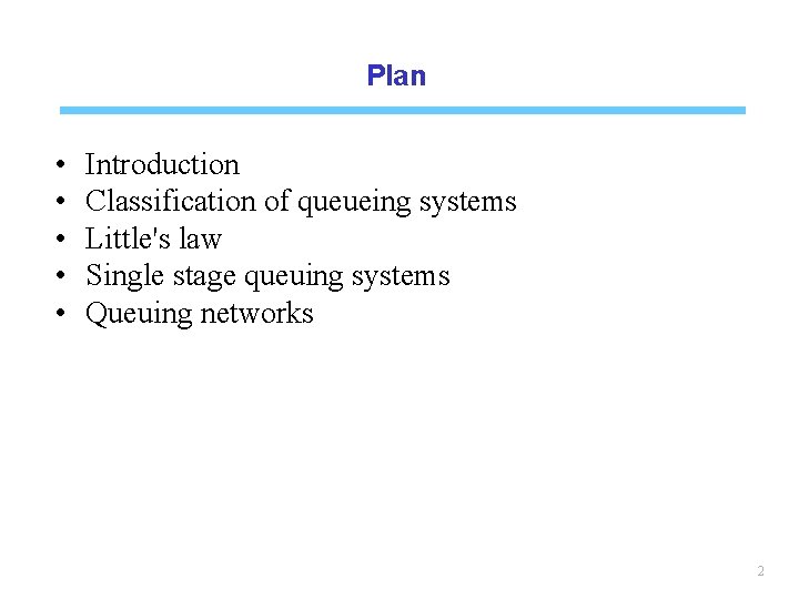 Plan • • • Introduction Classification of queueing systems Little's law Single stage queuing
