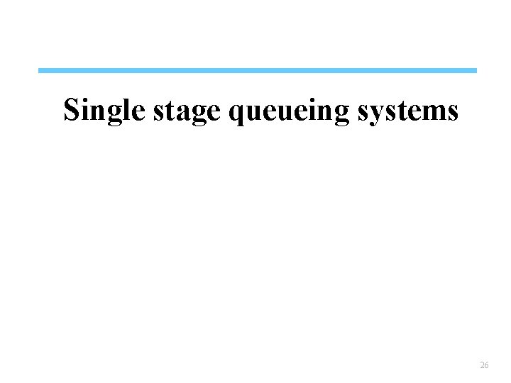 Single stage queueing systems 26 