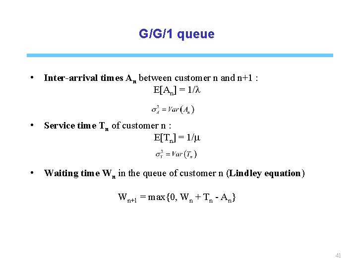 G/G/1 queue • Inter-arrival times An between customer n and n+1 : E[An] =