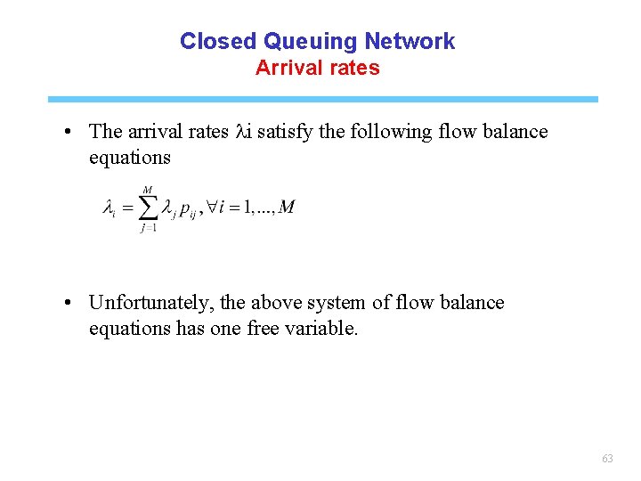 Closed Queuing Network Arrival rates • The arrival rates li satisfy the following flow