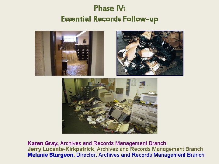 Phase IV: Essential Records Follow-up Karen Gray, Archives and Records Management Branch Jerry Lucente-Kirkpatrick,