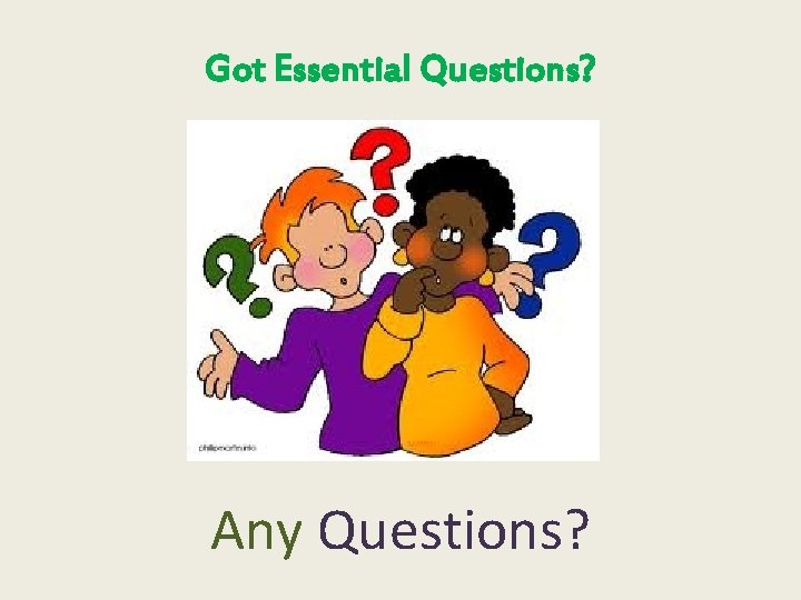 Got Essential Questions? Any Questions? 