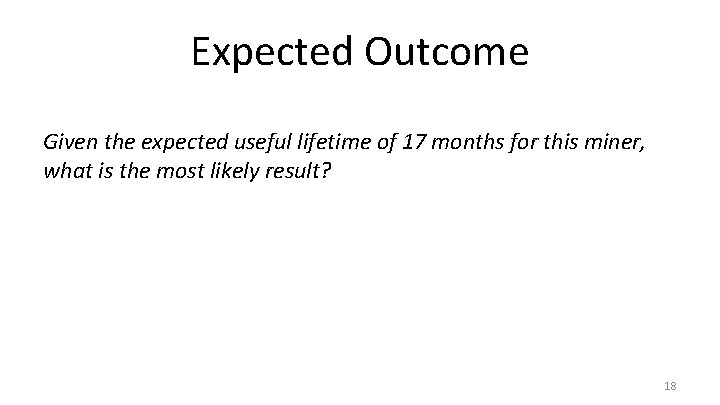 Expected Outcome Given the expected useful lifetime of 17 months for this miner, what