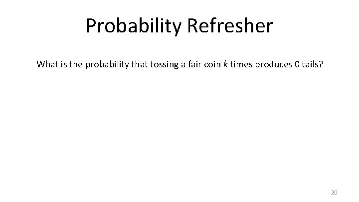 Probability Refresher What is the probability that tossing a fair coin k times produces