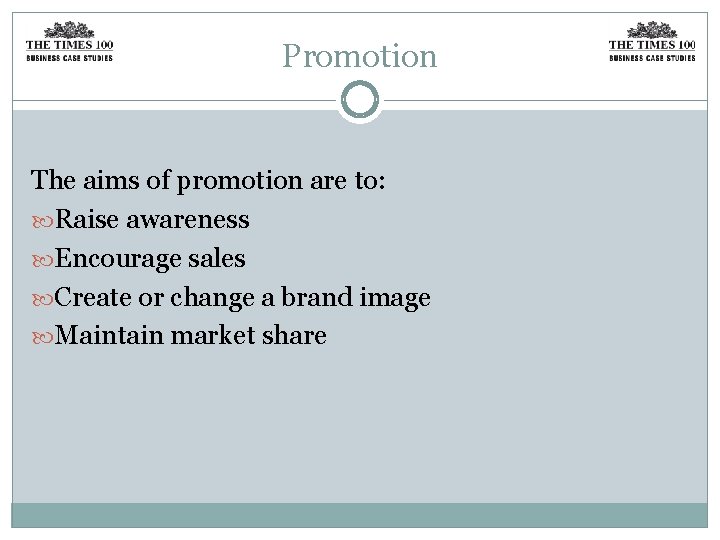 Promotion The aims of promotion are to: Raise awareness Encourage sales Create or change