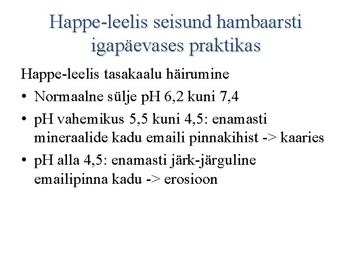 Happe-leelis seisund hambaarsti igapäevases praktikas Happe-leelis tasakaalu häirumine • Normaalne sülje p. H 6,