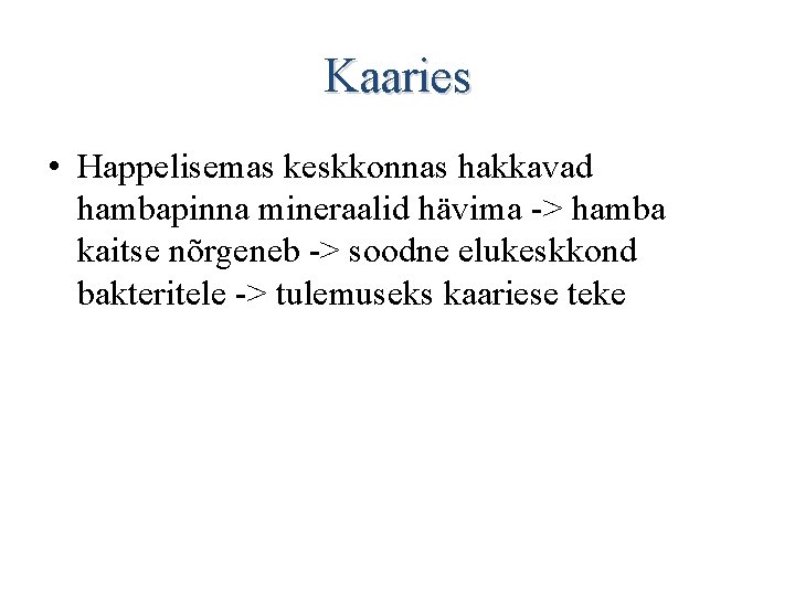 Kaaries • Happelisemas keskkonnas hakkavad hambapinna mineraalid hävima -> hamba kaitse nõrgeneb -> soodne