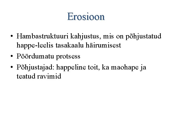 Erosioon • Hambastruktuuri kahjustus, mis on põhjustatud happe-leelis tasakaalu häirumisest • Pöördumatu protsess •