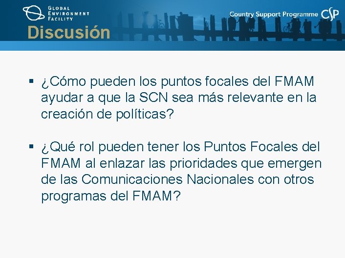 Discusión § ¿Cómo pueden los puntos focales del FMAM ayudar a que la SCN