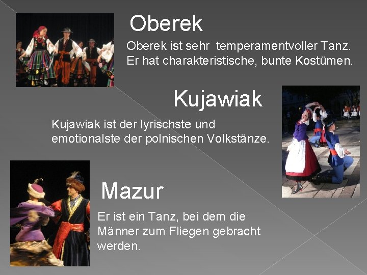 Oberek ist sehr temperamentvoller Tanz. Er hat charakteristische, bunte Kostümen. Kujawiak ist der lyrischste