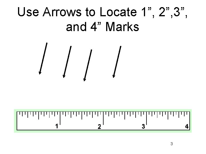 Use Arrows to Locate 1”, 2”, 3”, and 4” Marks 3 