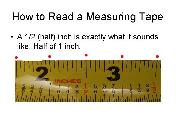 How to Read a Measuring Tape • A 1/2 (half) inch is exactly what