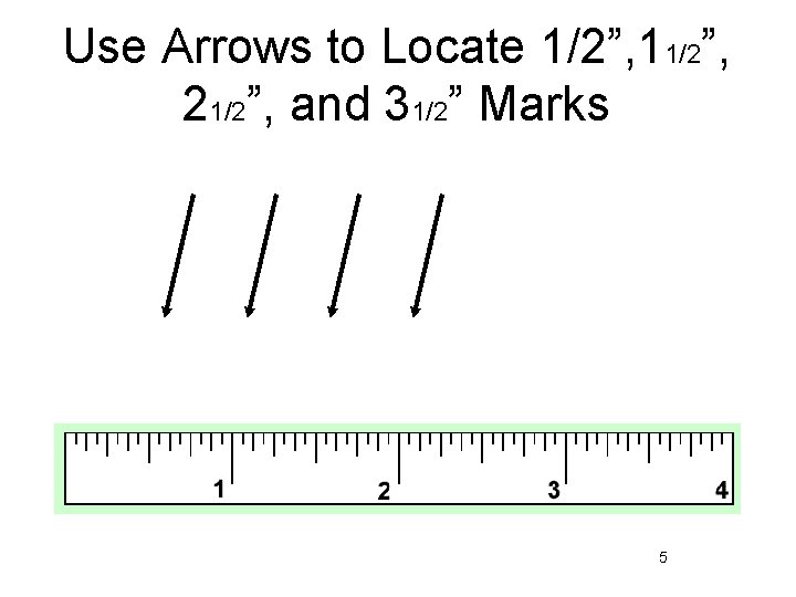 Use Arrows to Locate 1/2”, 11/2”, 21/2”, and 31/2” Marks 5 