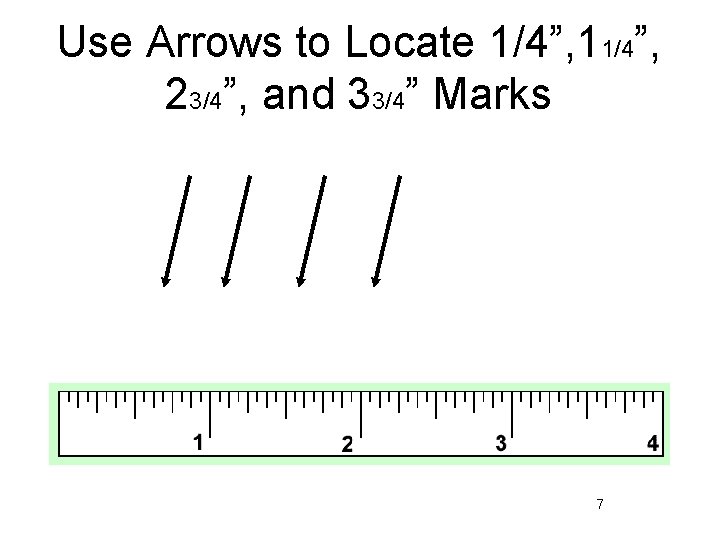 Use Arrows to Locate 1/4”, 11/4”, 23/4”, and 33/4” Marks 7 