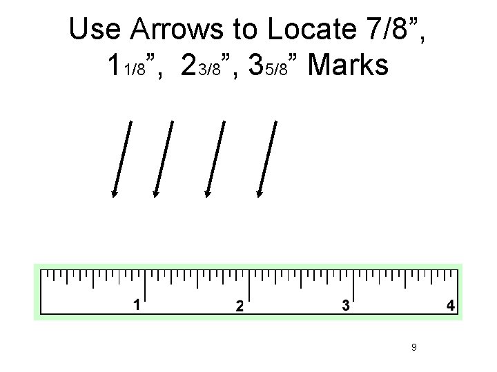 Use Arrows to Locate 7/8”, 11/8”, 23/8”, 35/8” Marks 9 