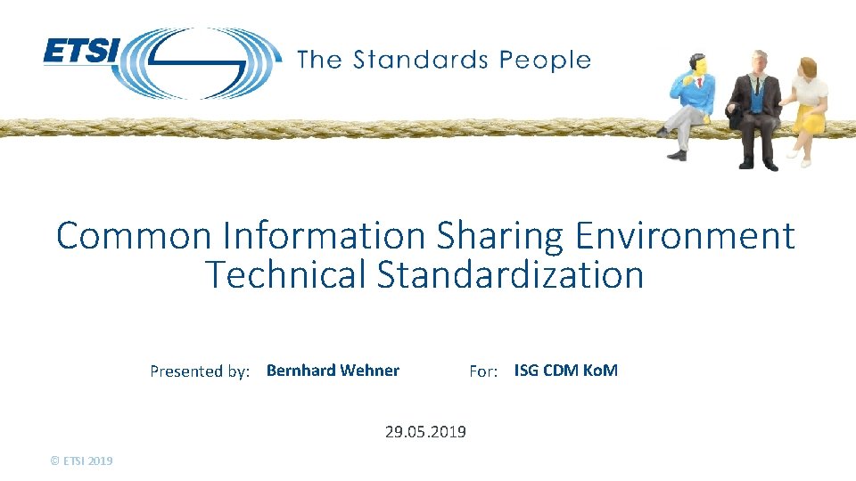 Common Information Sharing Environment Technical Standardization Presented by: Bernhard Wehner 29. 05. 2019 ©