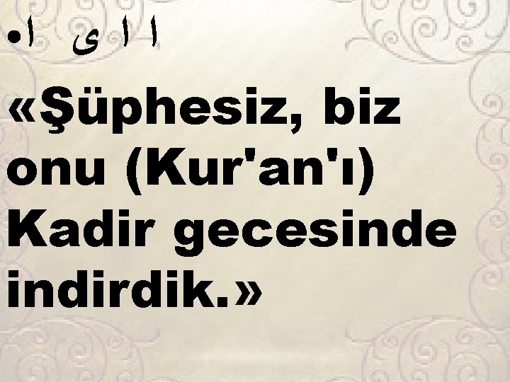  ﺍﺍﻯ ﺍ «Şüphesiz, biz onu (Kur'an'ı) Kadir gecesinde indirdik. » ● 