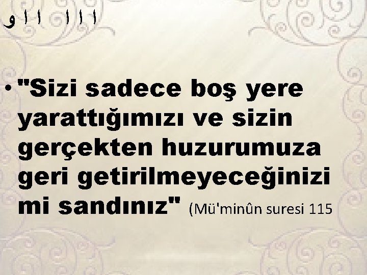  ﺍﺍﺍ ﺍﺍﻭ • "Sizi sadece boş yere yarattığımızı ve sizin gerçekten huzurumuza geri