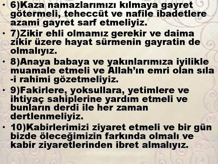  • 6)Kaza namazlarımızı kılmaya gayret götermeli, teheccüt ve nafile ibadetlere azami gayret sarf