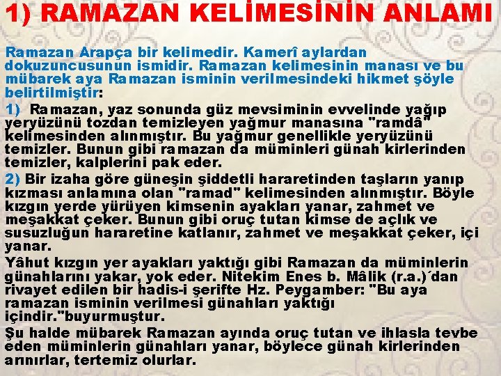 1) RAMAZAN KELİMESİNİN ANLAMI Ramazan Arapça bir kelimedir. Kamerî aylardan dokuzuncusunun ismidir. Ramazan kelimesinin