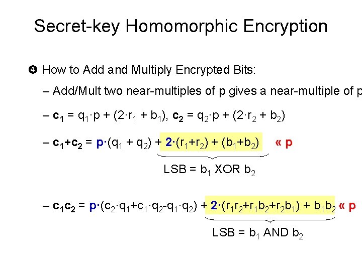 Secret-key Homomorphic Encryption How to Add and Multiply Encrypted Bits: – Add/Mult two near-multiples