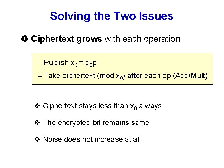 Solving the Two Issues Ciphertext grows with each operation – Publish x 0 =