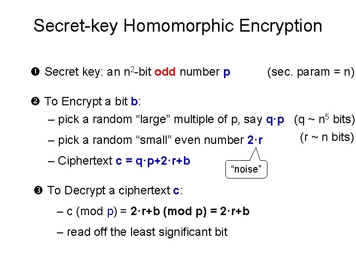 Secret-key Homomorphic Encryption Secret key: an n 2 -bit odd number p (sec. param