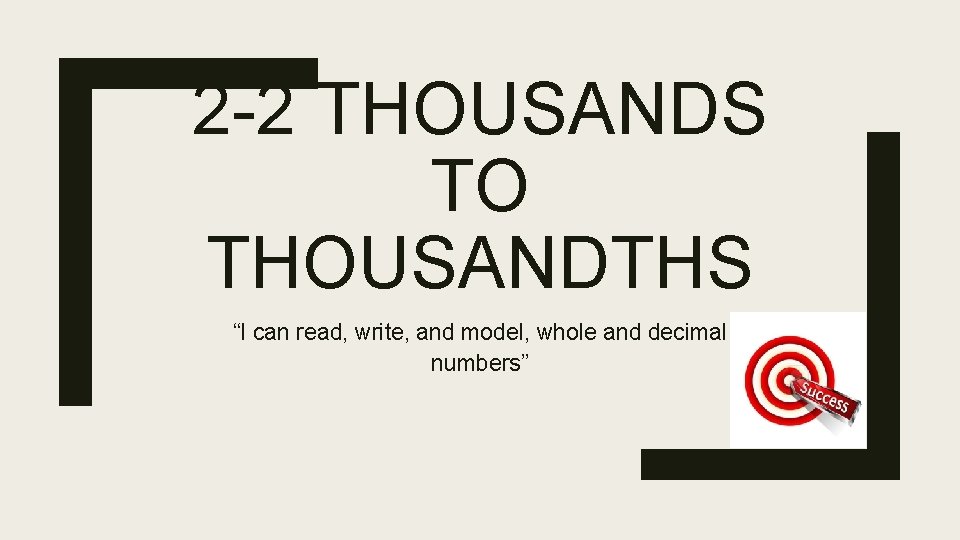 2 -2 THOUSANDS TO THOUSANDTHS “I can read, write, and model, whole and decimal