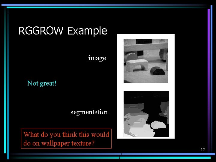 RGGROW Example image Not great! segmentation What do you think this would do on