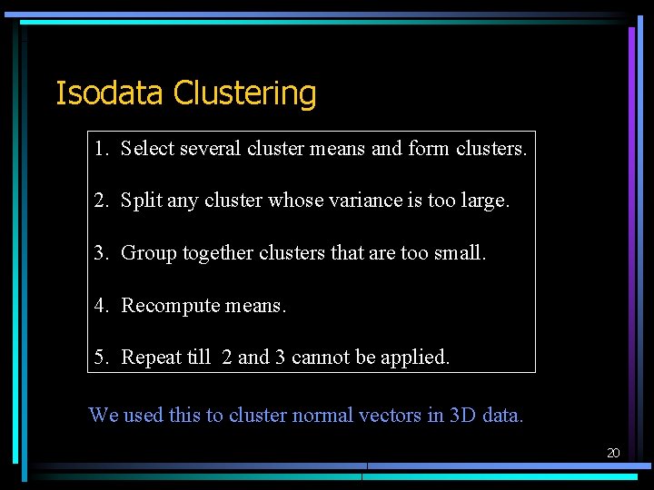 Isodata Clustering 1. Select several cluster means and form clusters. 2. Split any cluster