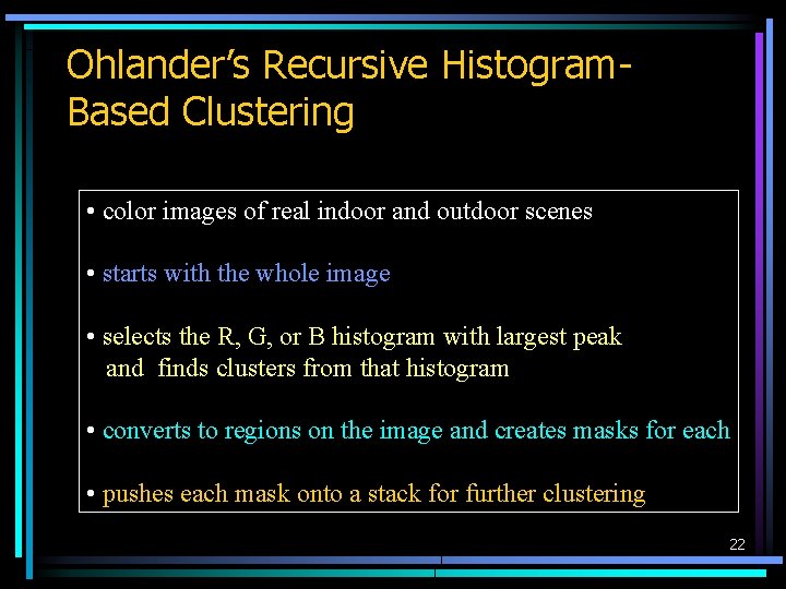 Ohlander’s Recursive Histogram. Based Clustering • color images of real indoor and outdoor scenes