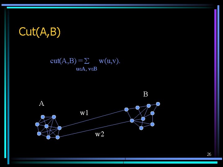 Cut(A, B) cut(A, B) = w(u, v). u A, v B B A w