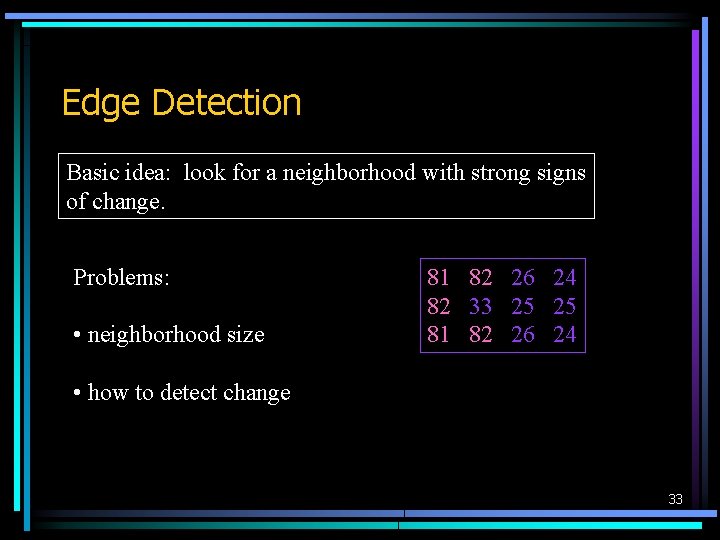 Edge Detection Basic idea: look for a neighborhood with strong signs of change. Problems: