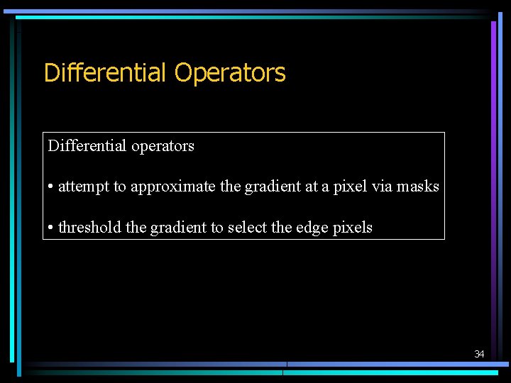 Differential Operators Differential operators • attempt to approximate the gradient at a pixel via