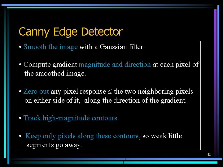 Canny Edge Detector • Smooth the image with a Gaussian filter. • Compute gradient