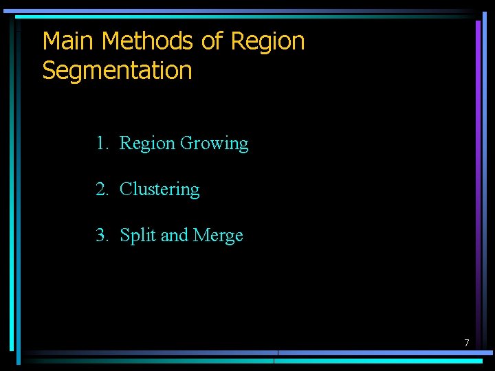 Main Methods of Region Segmentation 1. Region Growing 2. Clustering 3. Split and Merge