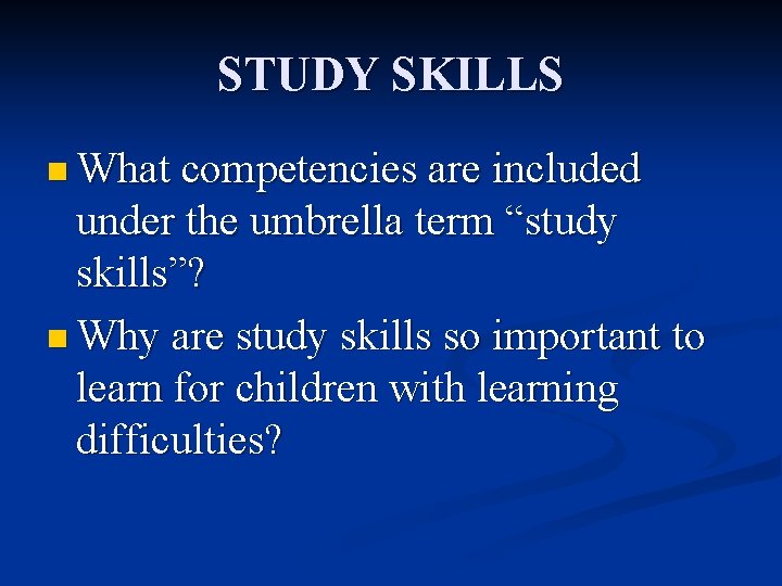 STUDY SKILLS n What competencies are included under the umbrella term “study skills”? n