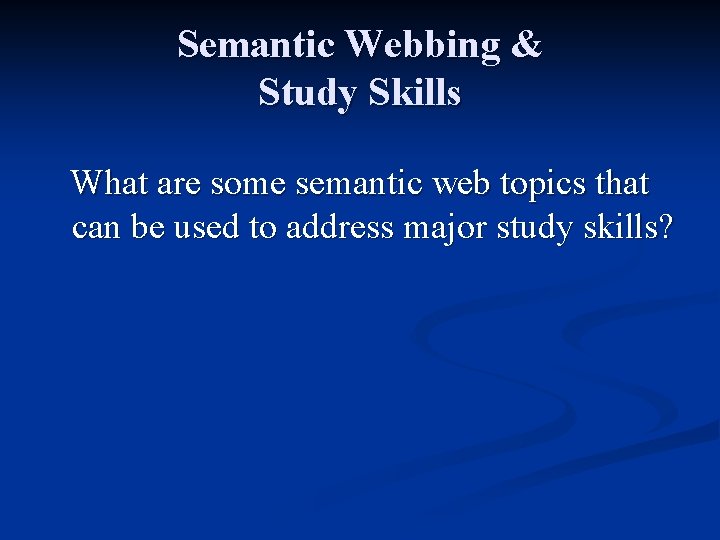 Semantic Webbing & Study Skills What are some semantic web topics that can be
