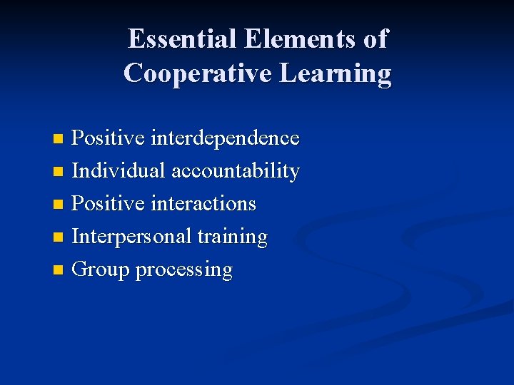 Essential Elements of Cooperative Learning Positive interdependence n Individual accountability n Positive interactions n
