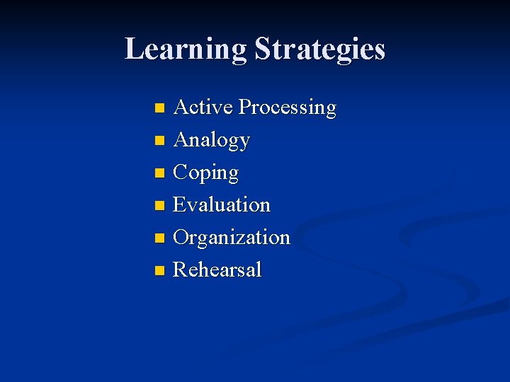 Learning Strategies Active Processing n Analogy n Coping n Evaluation n Organization n Rehearsal