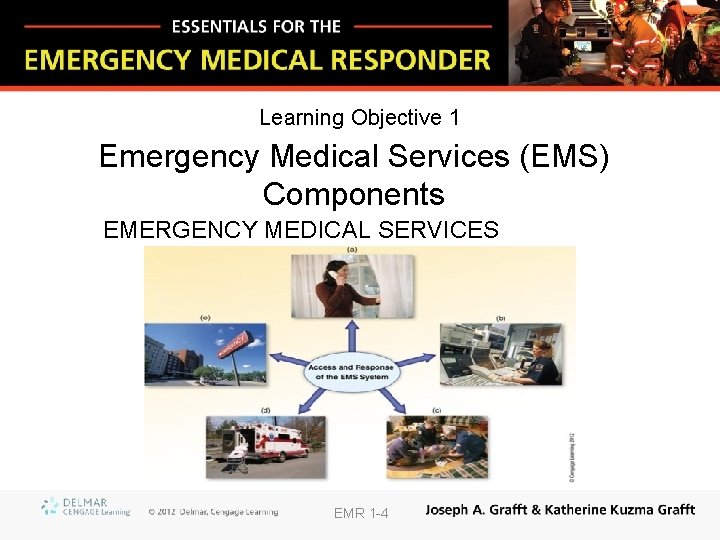 Learning Objective 1 Emergency Medical Services (EMS) Components EMERGENCY MEDICAL SERVICES EMR 1 -4
